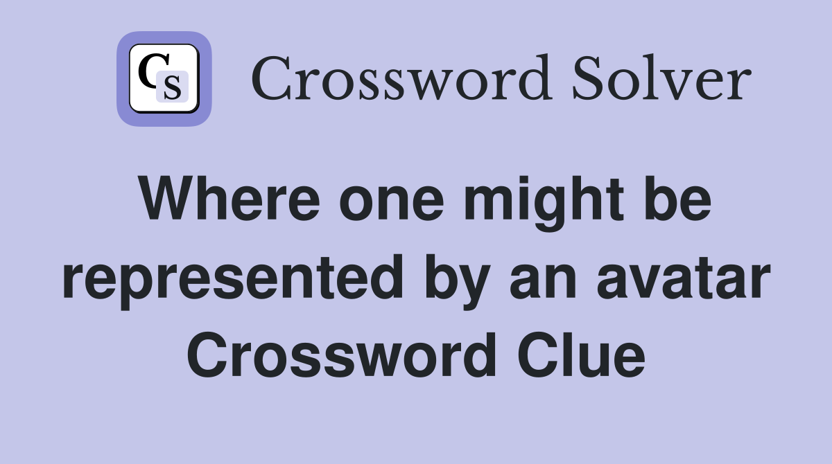 Where one might be represented by an avatar Crossword Clue