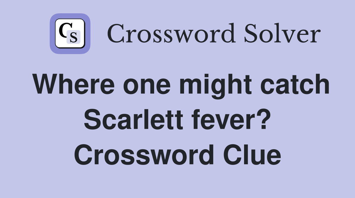 Where one might catch Scarlett fever? Crossword Clue
