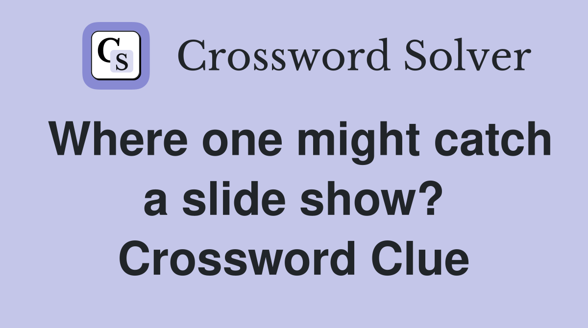 Where one might catch a slide show? Crossword Clue