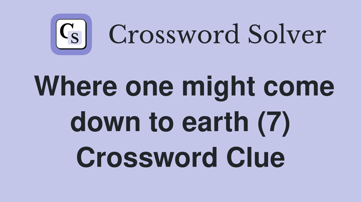 Where one might come down to earth (7) Crossword Clue