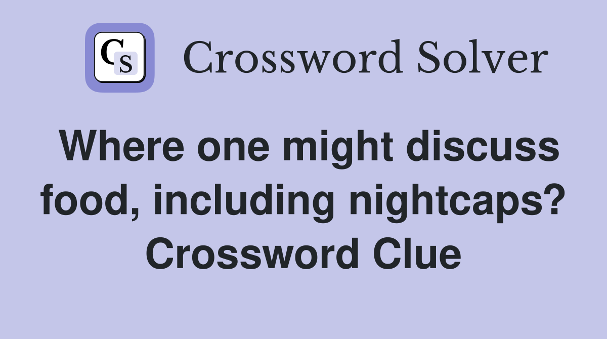 Where one might discuss food, including nightcaps? Crossword Clue