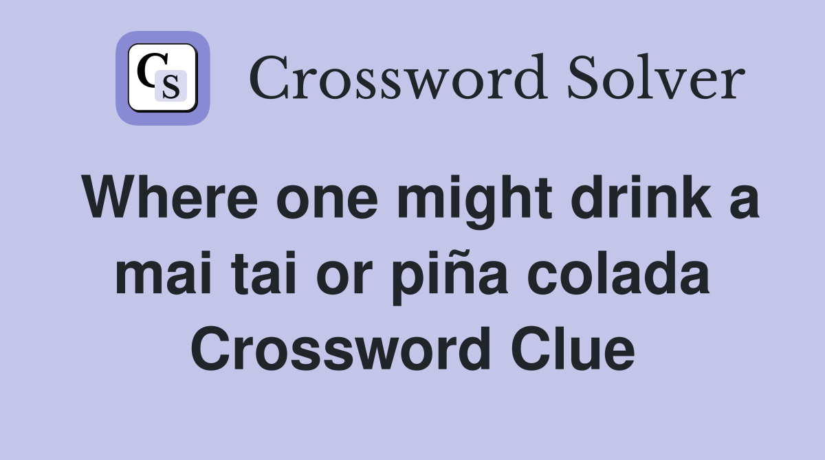 Where one might drink a mai tai or piña colada Crossword Clue
