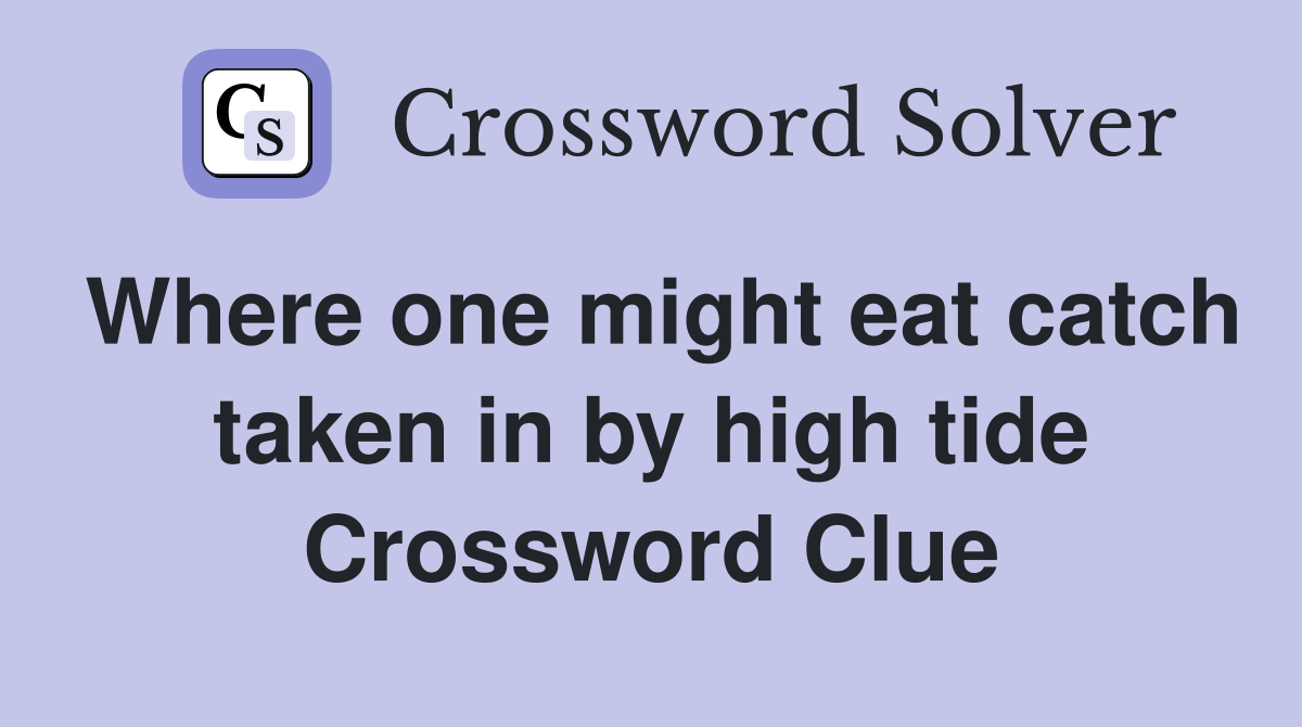 Where one might eat catch taken in by high tide Crossword Clue