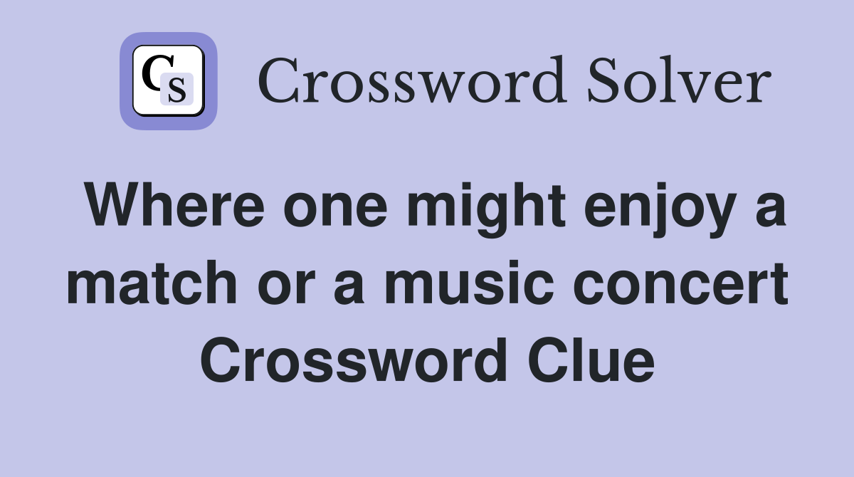 Where one might enjoy a match or a music concert Crossword Clue