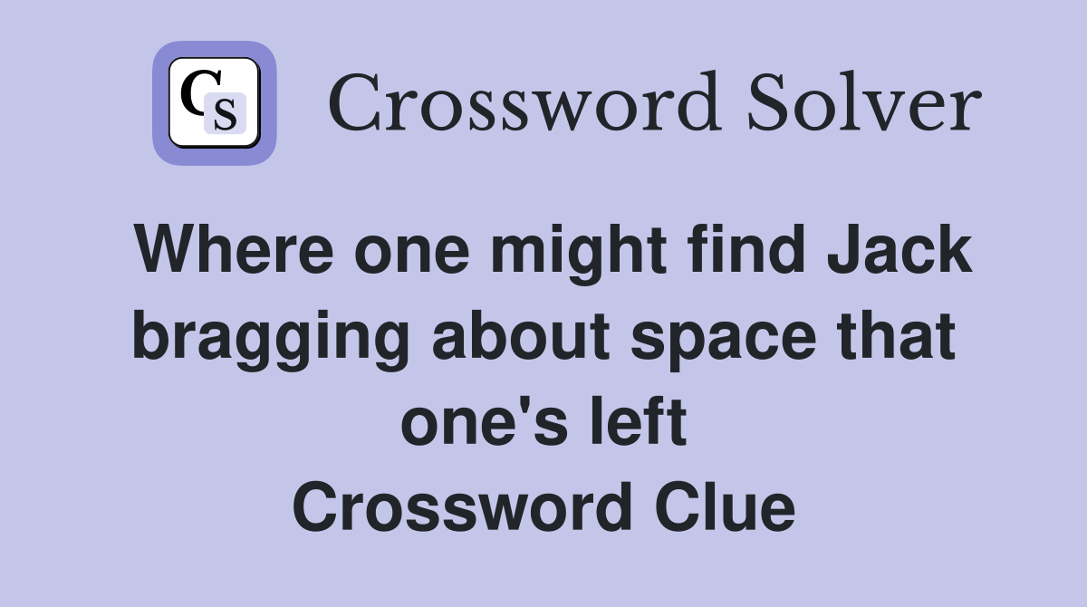 Where one might find Jack bragging about space that one's left Crossword Clue