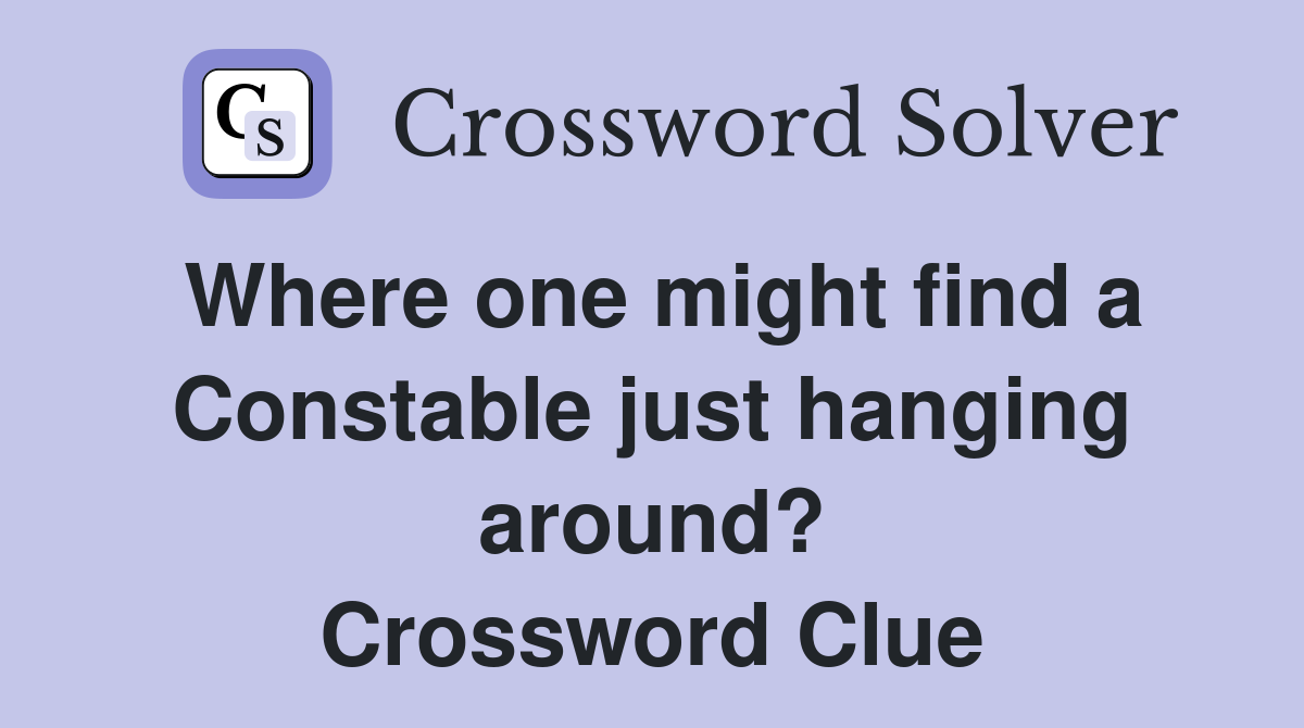 Where one might find a Constable just hanging around? Crossword Clue