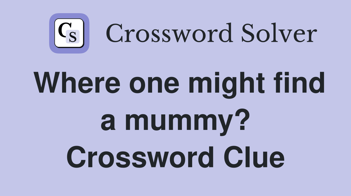 Where one might find a mummy? Crossword Clue