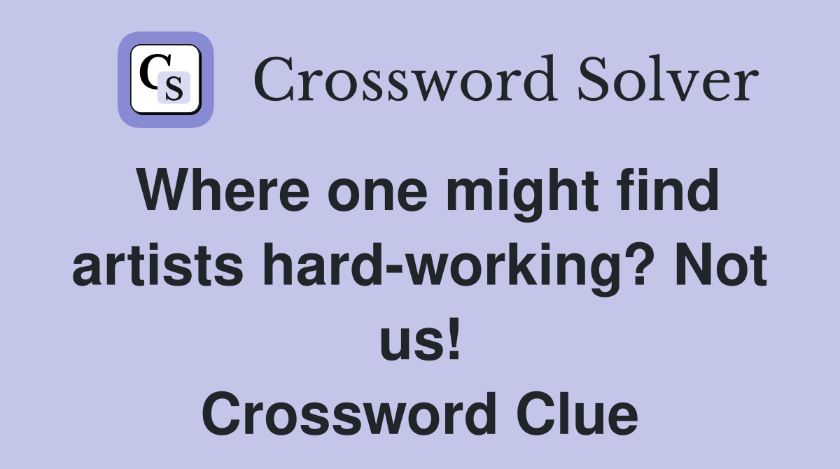 Where one might find artists hard-working? Not us! Crossword Clue