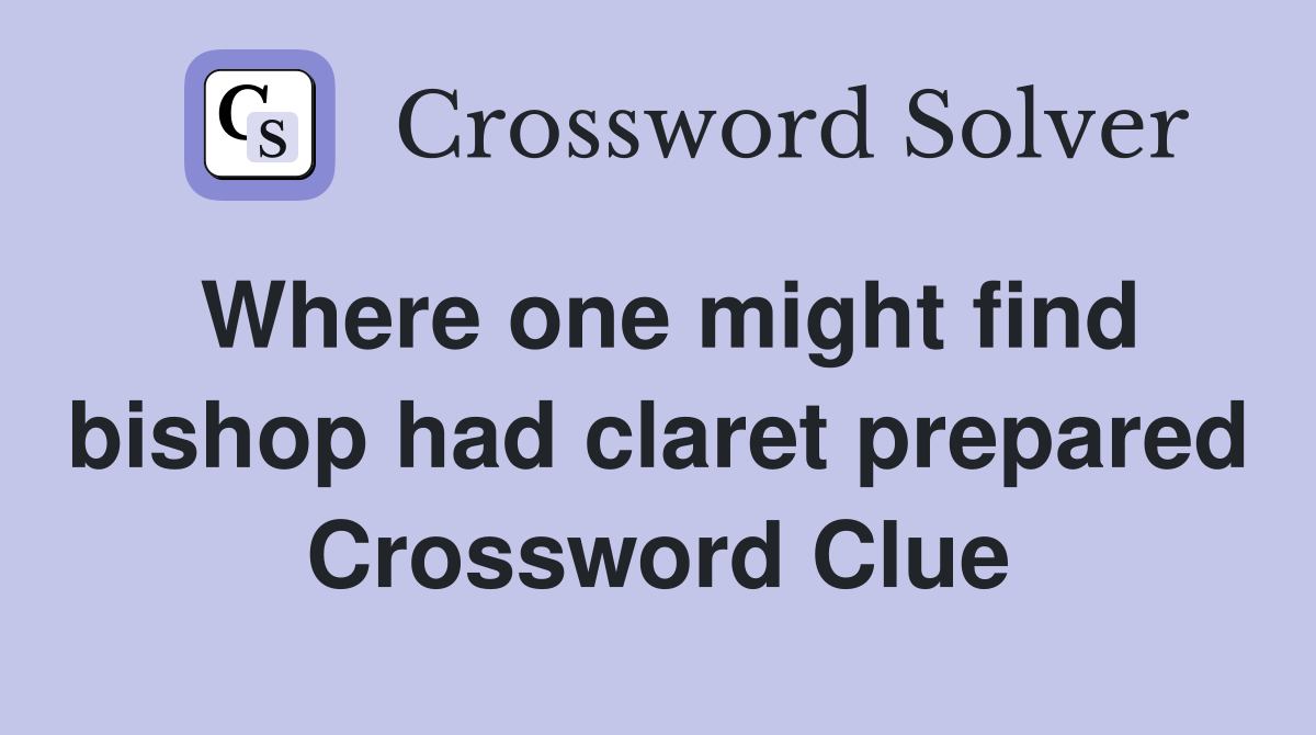 Where one might find bishop had claret prepared Crossword Clue