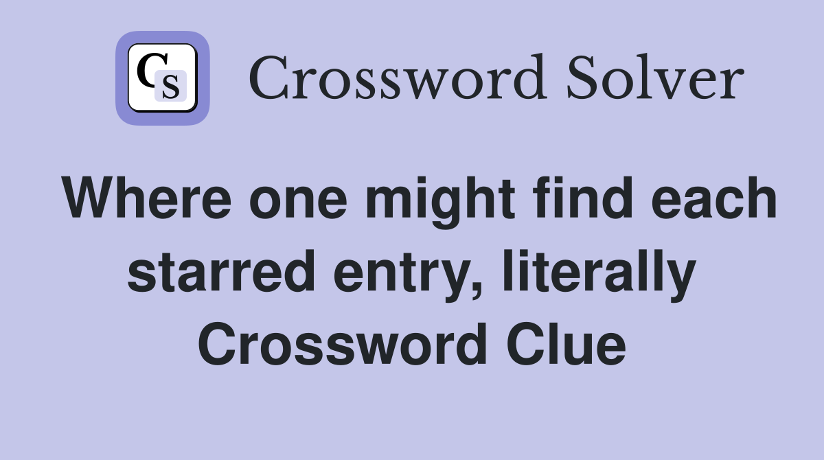 Where one might find each starred entry, literally Crossword Clue