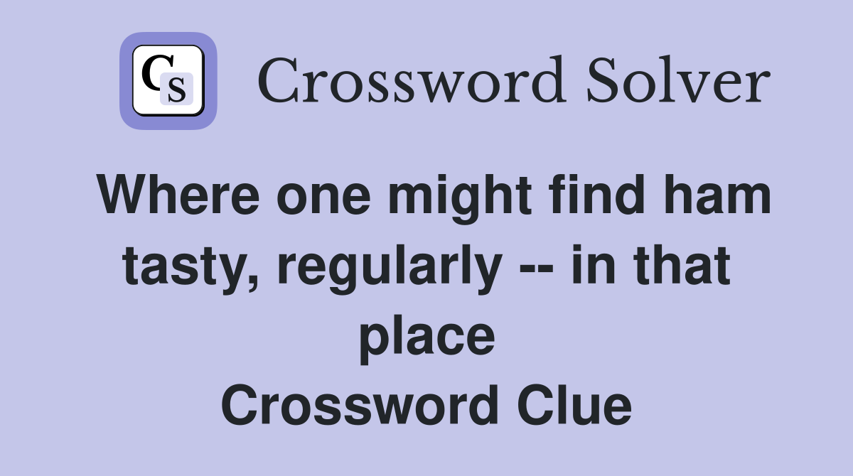 Where one might find ham tasty, regularly -- in that place Crossword Clue