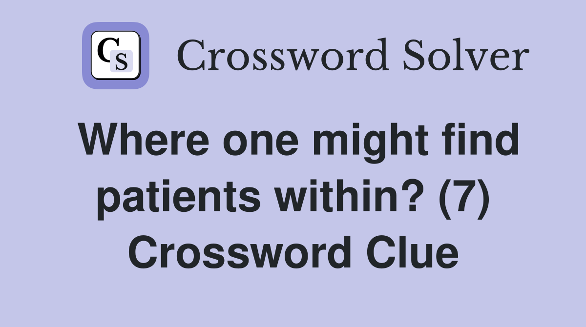 Where one might find patients within? (7) Crossword Clue