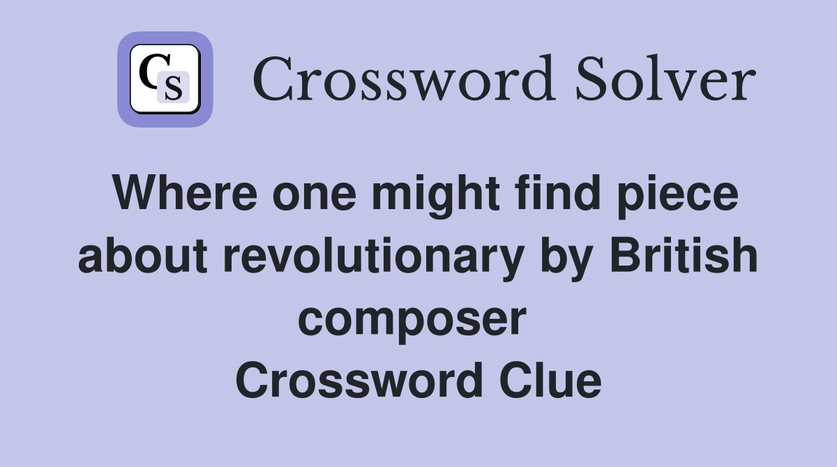 Where one might find piece about revolutionary by British composer  Crossword Clue