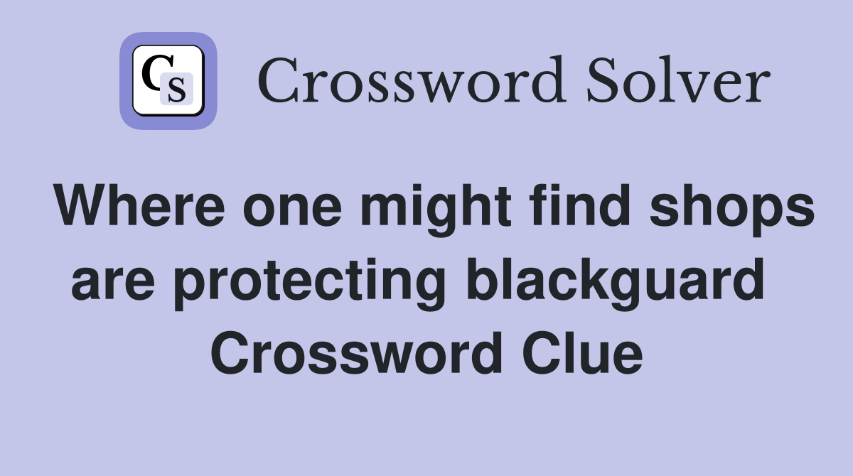 Where one might find shops are protecting blackguard  Crossword Clue