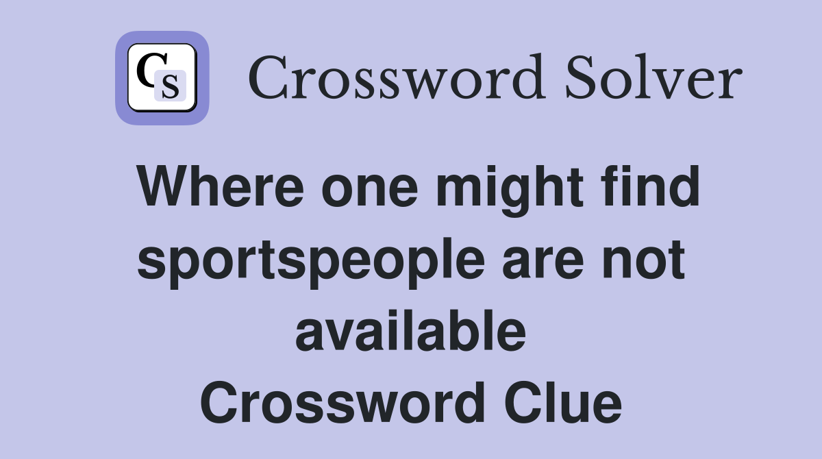 Where one might find sportspeople are not available Crossword Clue
