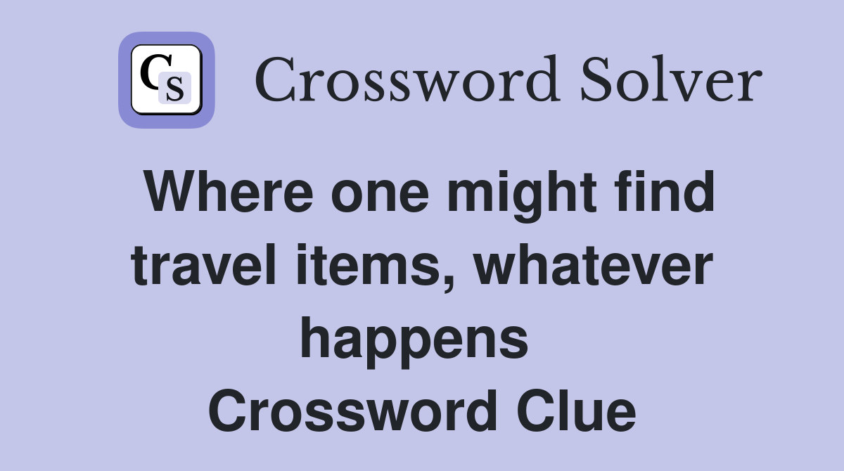 Where one might find travel items, whatever happens  Crossword Clue