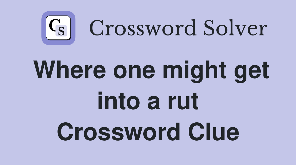 Where one might get into a rut Crossword Clue