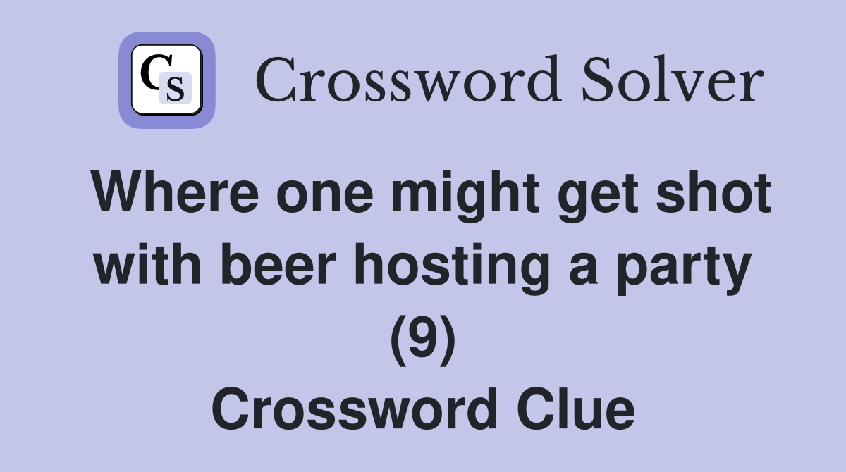 Where one might get shot with beer hosting a party (9) Crossword Clue