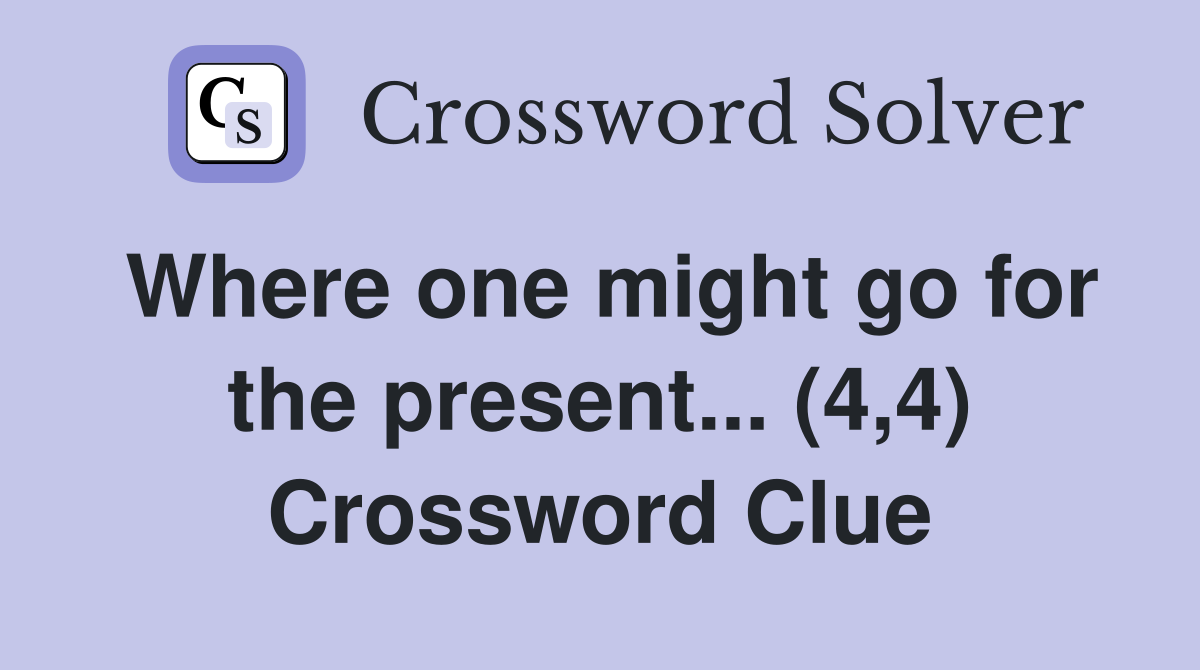 Where one might go for the present... (4,4) Crossword Clue