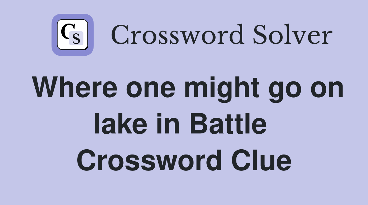 Where one might go on lake in Battle  Crossword Clue