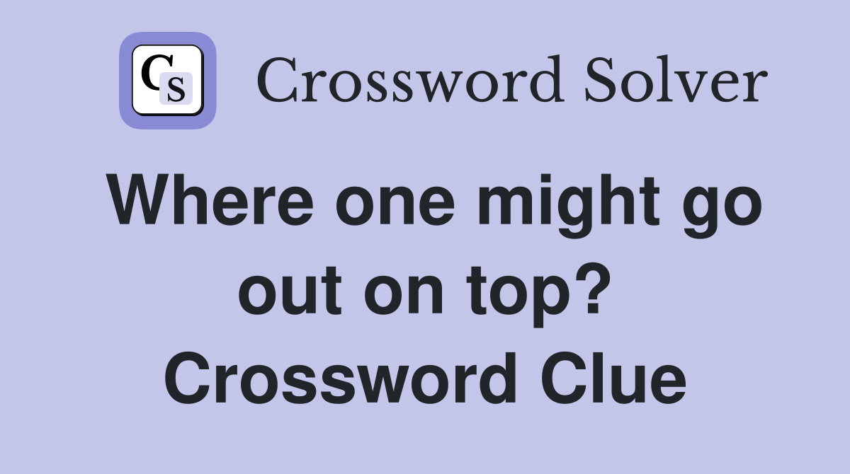 Where one might go out on top? Crossword Clue