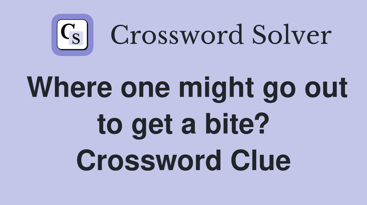 Where one might go out to get a bite? Crossword Clue