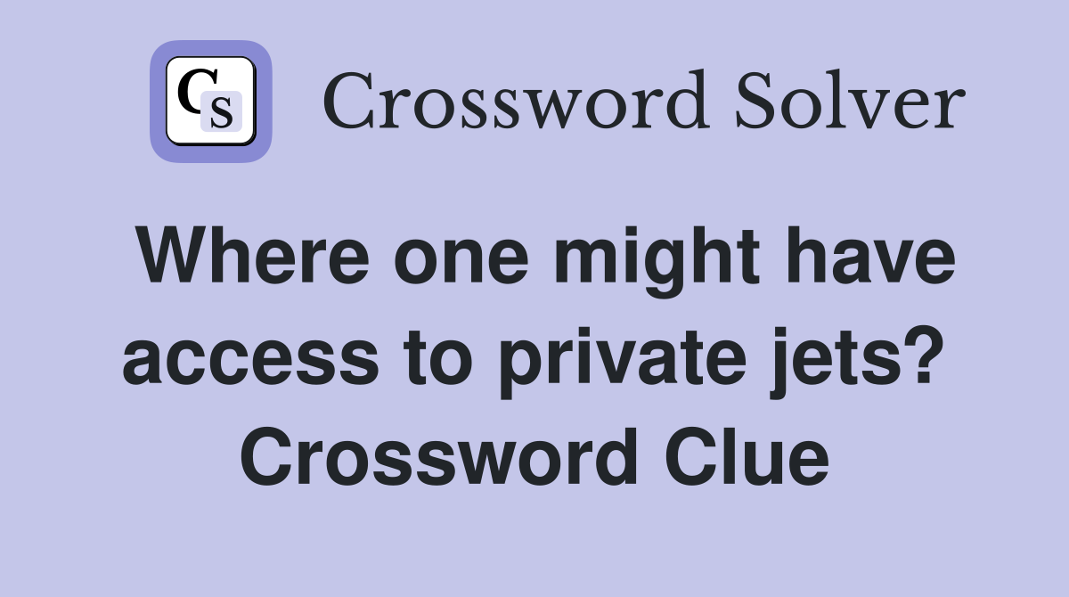 Where one might have access to private jets? Crossword Clue