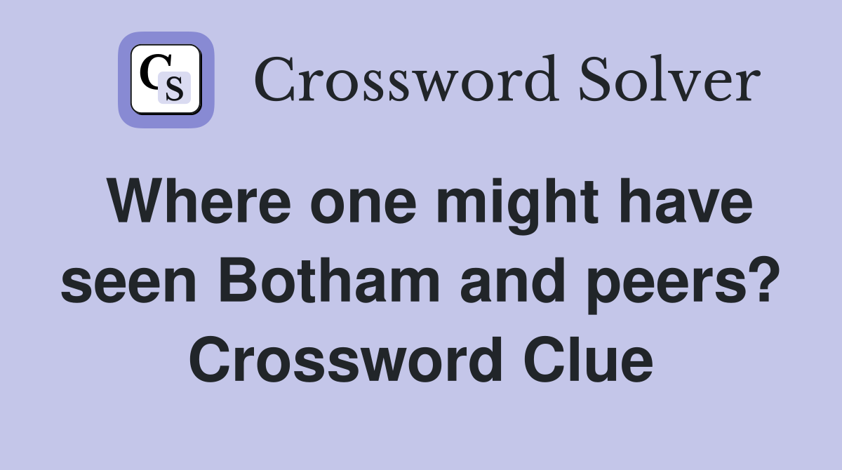 Where one might have seen Botham and peers? Crossword Clue