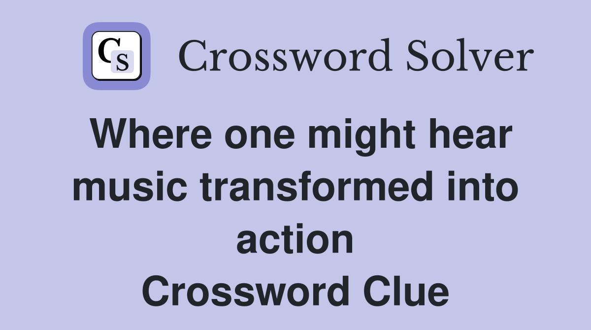 Where one might hear music transformed into action Crossword Clue