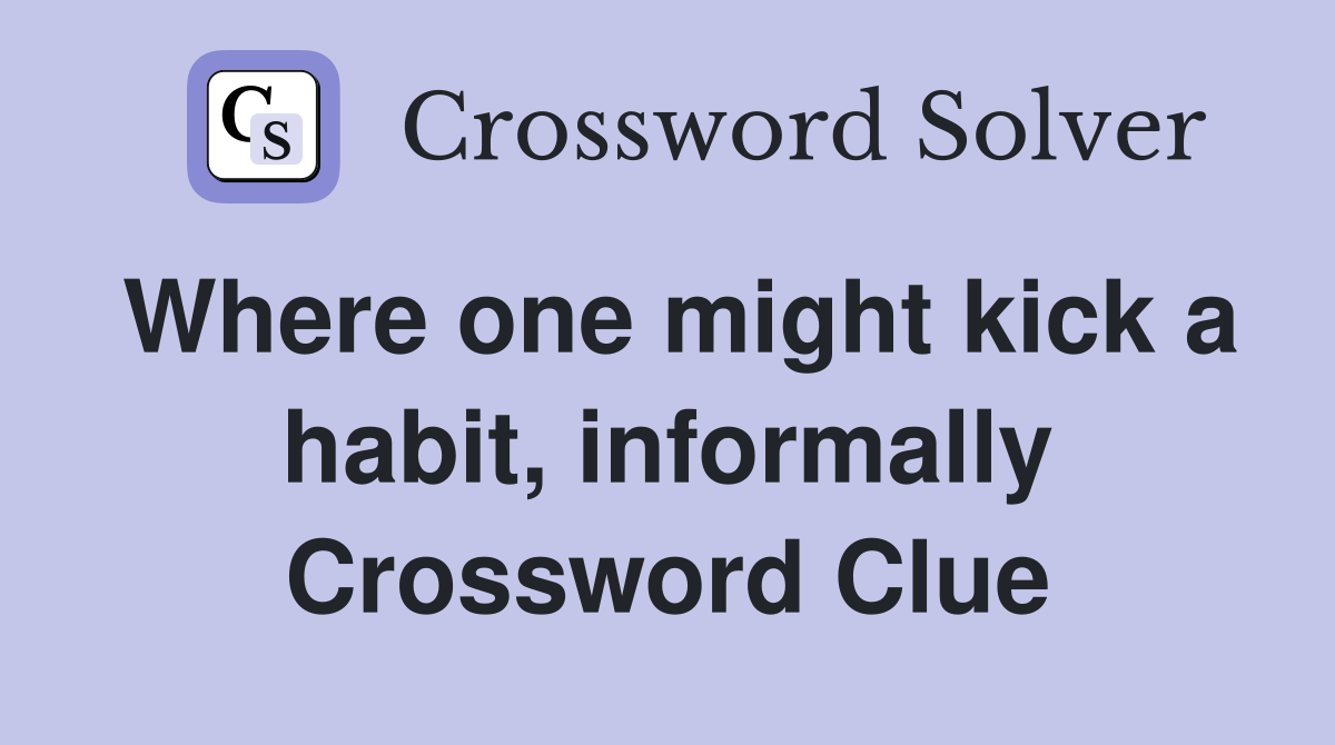 Where one might kick a habit, informally Crossword Clue