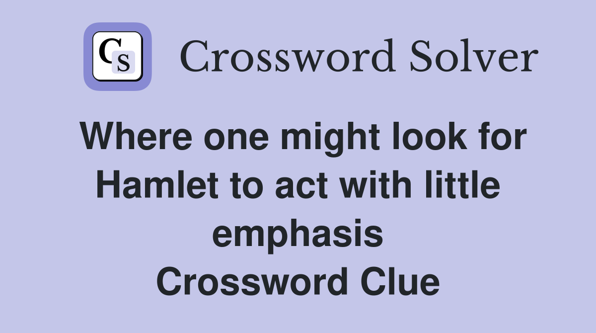 Where one might look for Hamlet to act with little emphasis Crossword Clue