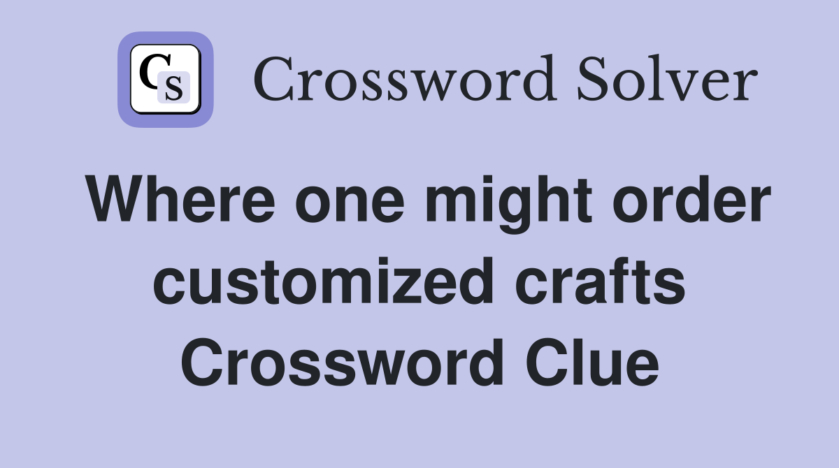 Where one might order customized crafts Crossword Clue