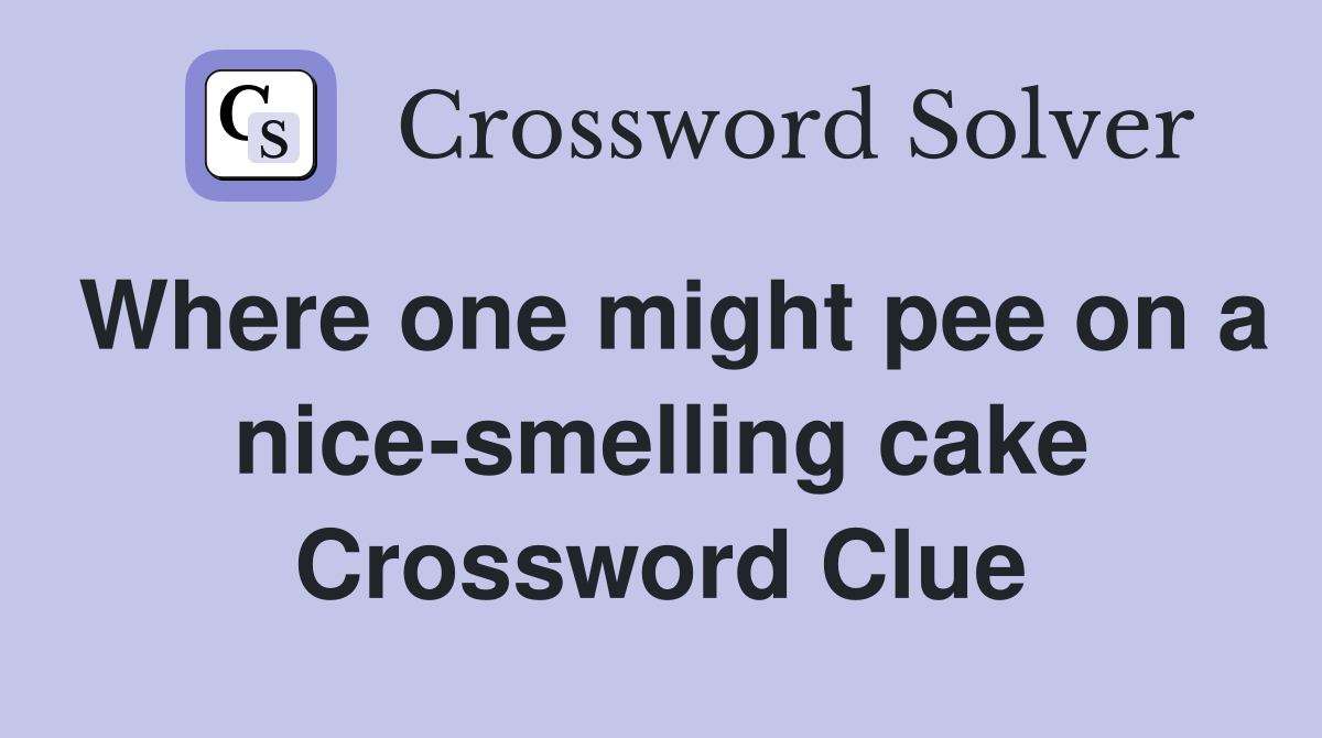 Where one might pee on a nice-smelling cake Crossword Clue