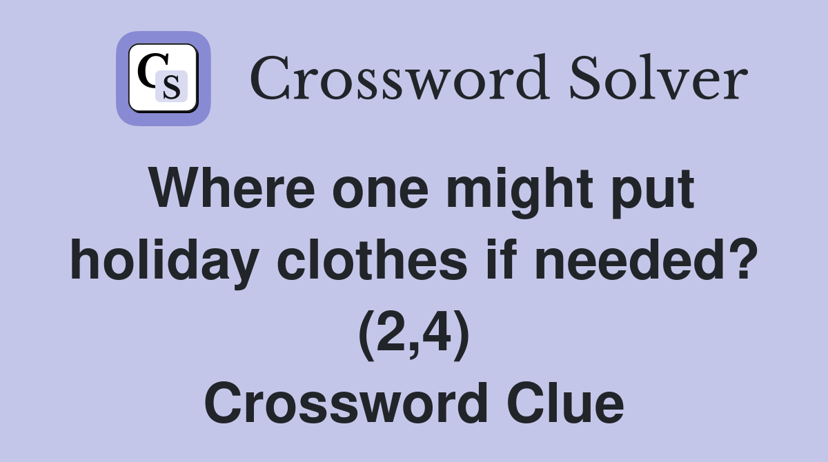 Where one might put holiday clothes if needed? (2,4) Crossword Clue
