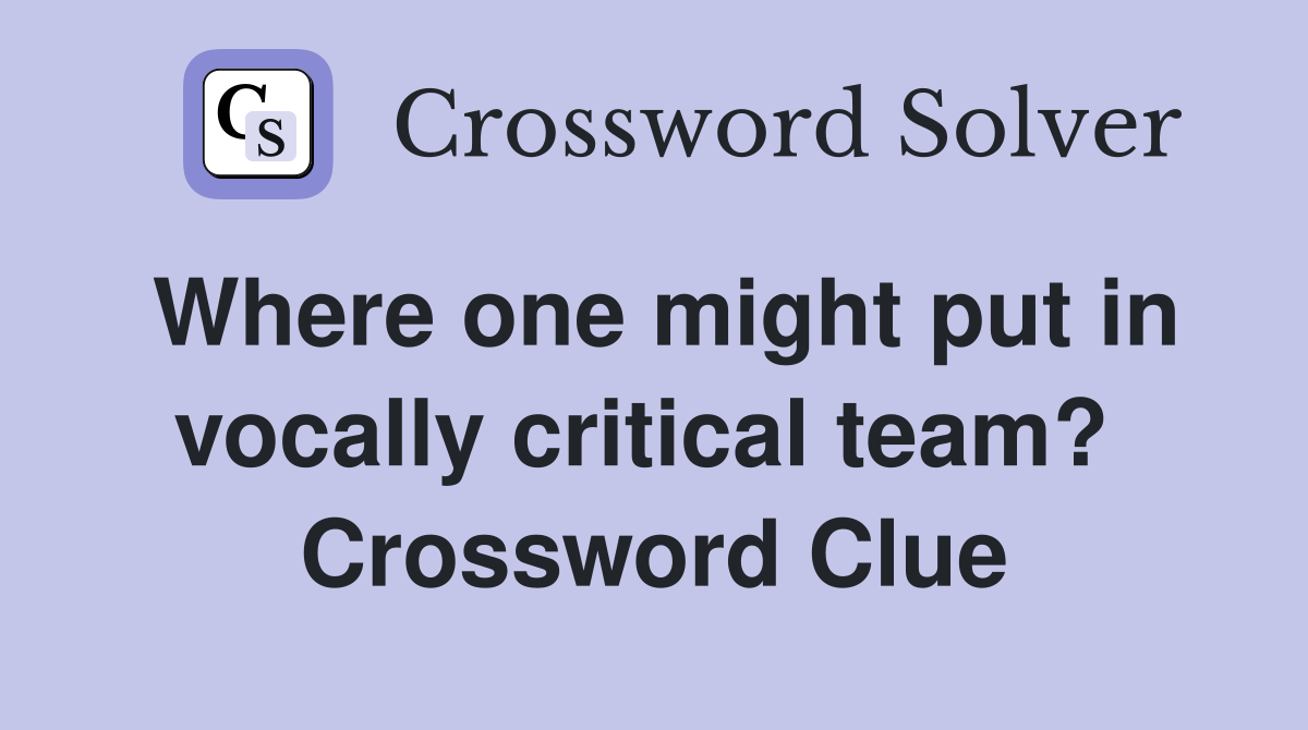 Where one might put in vocally critical team?  Crossword Clue