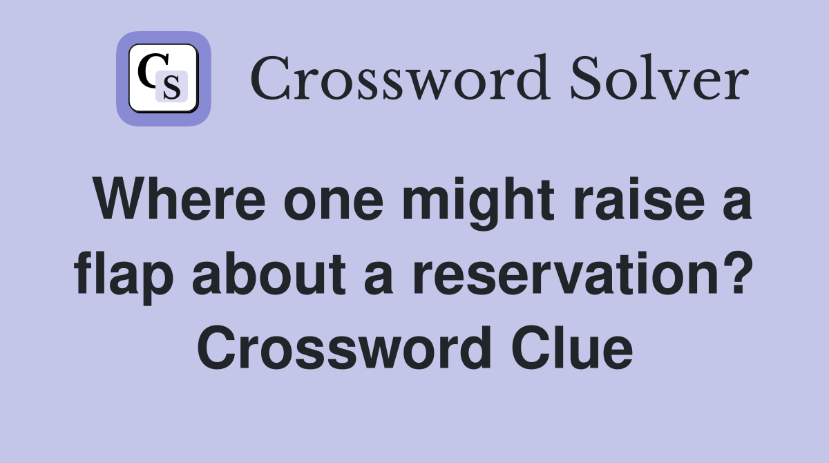 Where one might raise a flap about a reservation? Crossword Clue