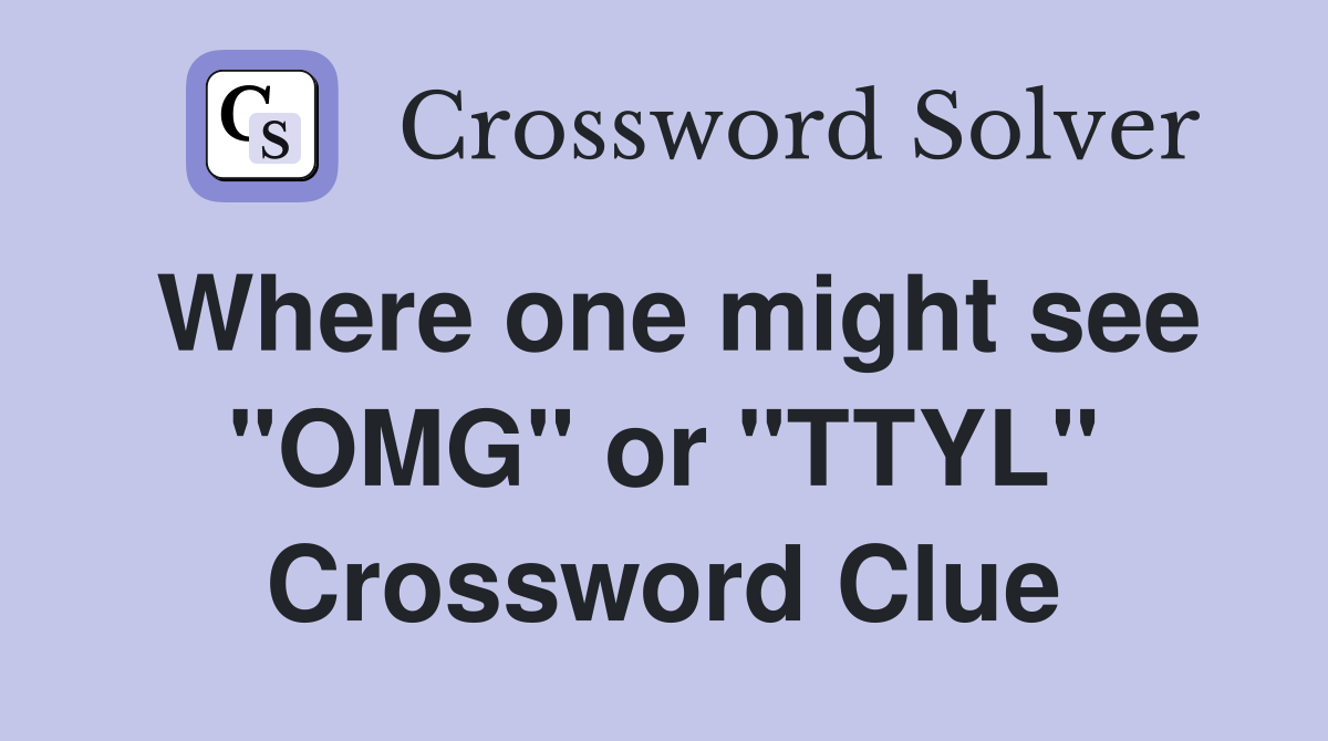 Where one might see "OMG" or "TTYL" Crossword Clue