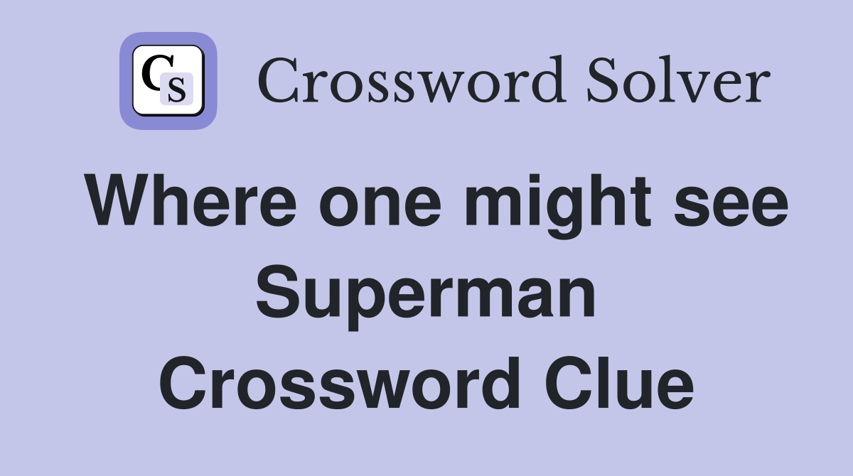 Where one might see Superman Crossword Clue