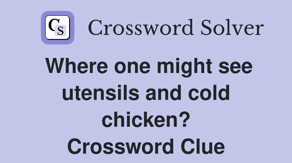 Where one might see utensils and cold chicken? Crossword Clue