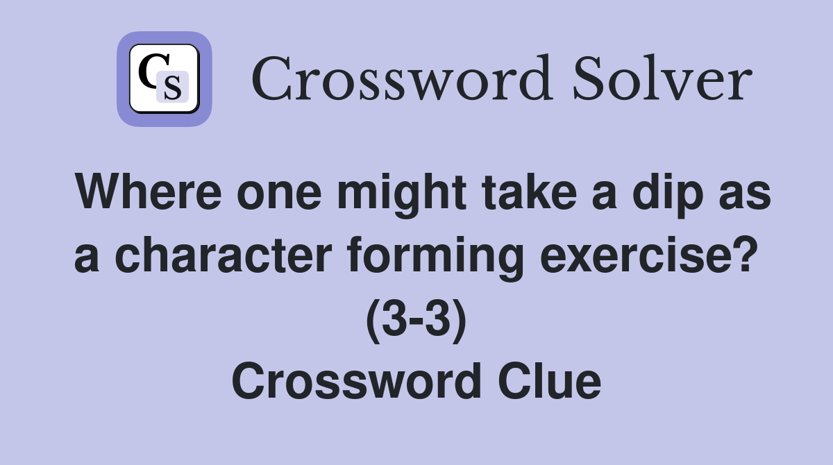 Where one might take a dip as a character forming exercise? (3-3) Crossword Clue