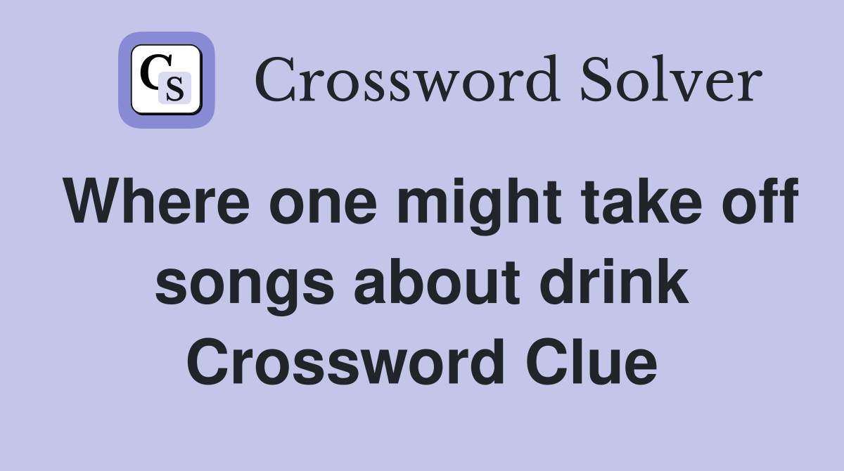 Where one might take off songs about drink Crossword Clue