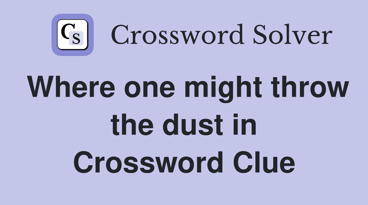 Where one might throw the dust in Crossword Clue