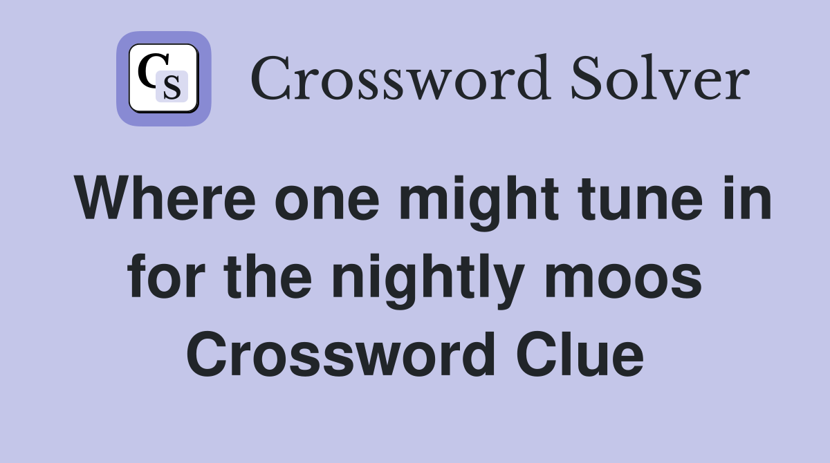 Where one might tune in for the nightly moos Crossword Clue