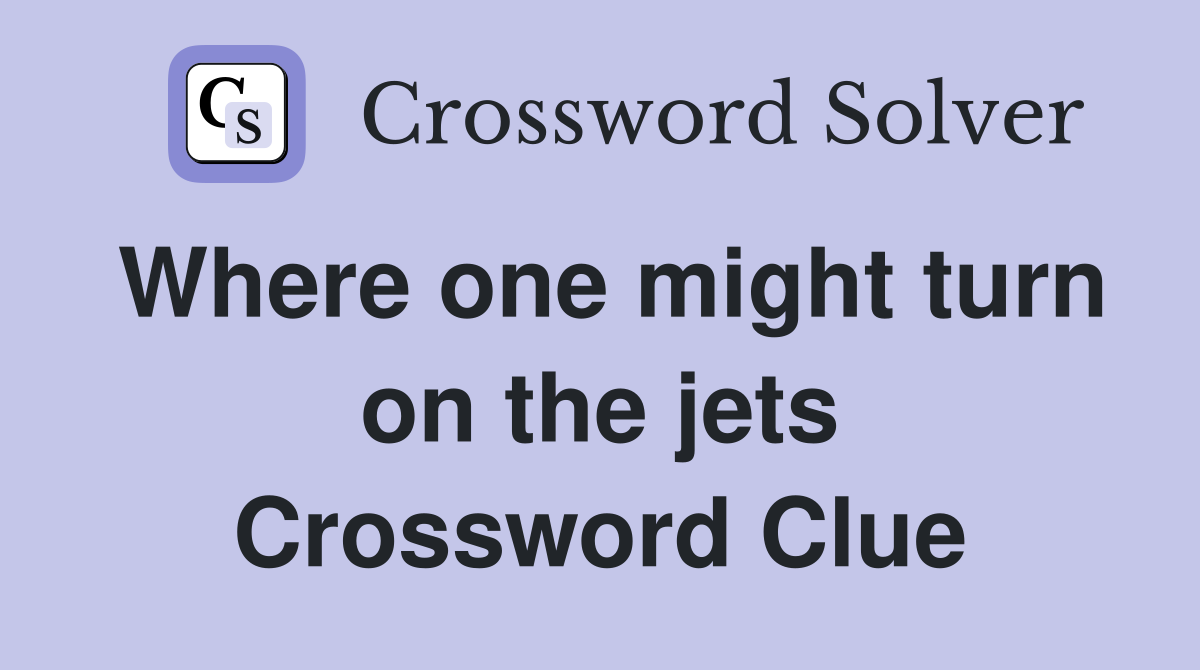Where one might turn on the jets Crossword Clue