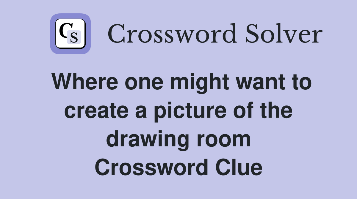 Where one might want to create a picture of the drawing room Crossword Clue