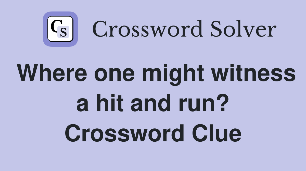 Where one might witness a hit and run? Crossword Clue