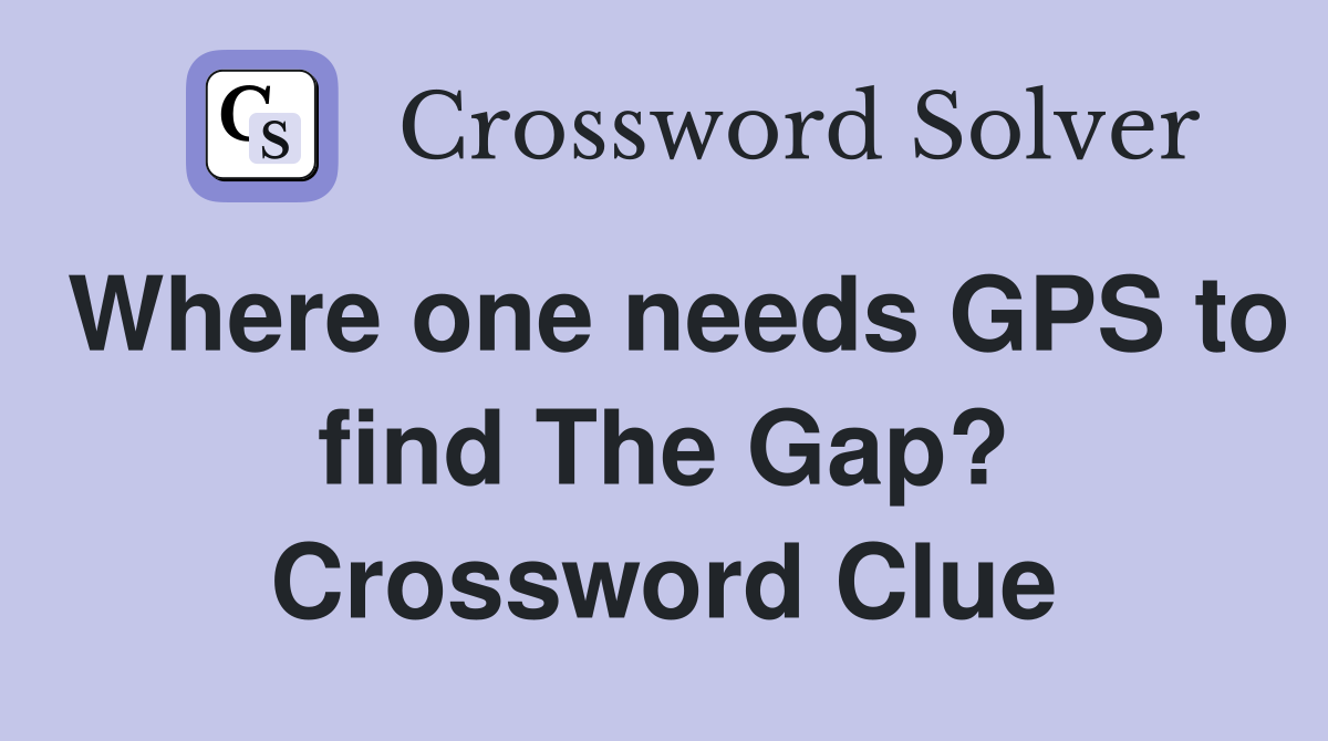 Where one needs GPS to find The Gap? Crossword Clue