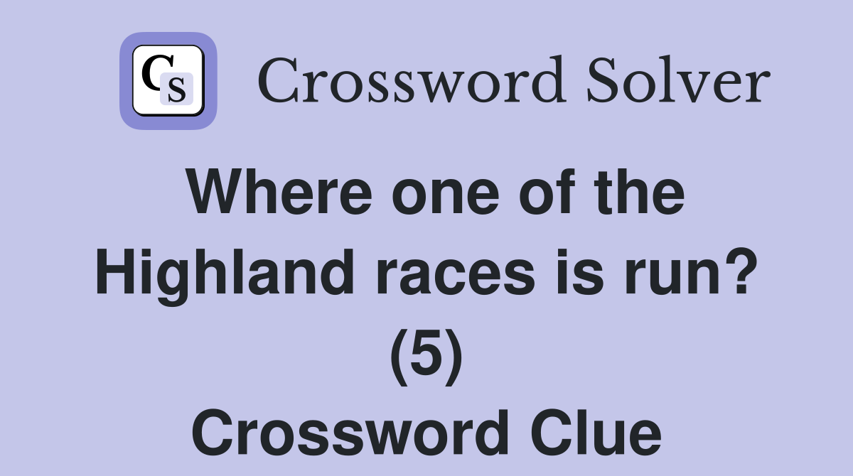 Where one of the Highland races is run? (5) Crossword Clue