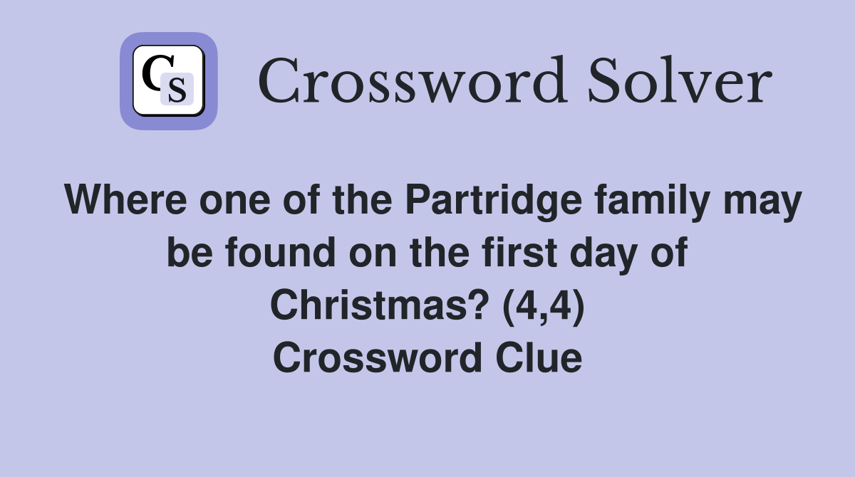 Where one of the Partridge family may be found on the first day of Christmas? (4,4) Crossword Clue