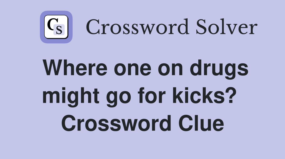 Where one on drugs might go for kicks?  Crossword Clue